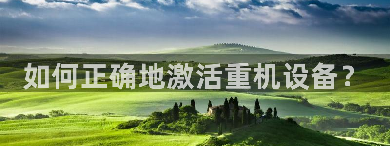 天宏娱乐小号怎么玩：如何正确地激活重机设备？