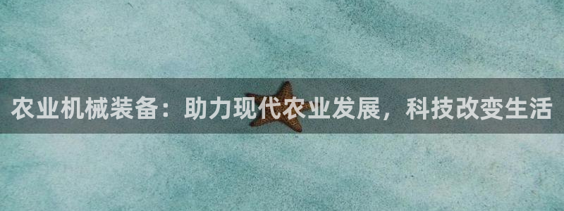 天宏娱乐为什么被骂：农业机械装备：助力现代农业发展，科技改变