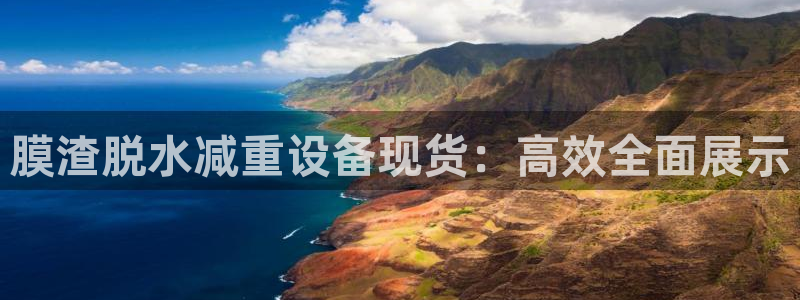 天宏娱乐登录网址：膜渣脱水减重设备现货：高效全面展示