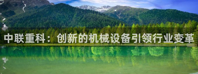 快手天宏娱乐是什么：中联重科：创新的机械设备引领行业变革